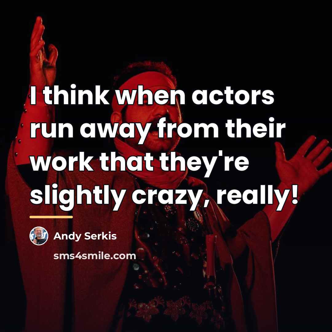 “I think when actors run away from their work that…” quote by Andy Serkis