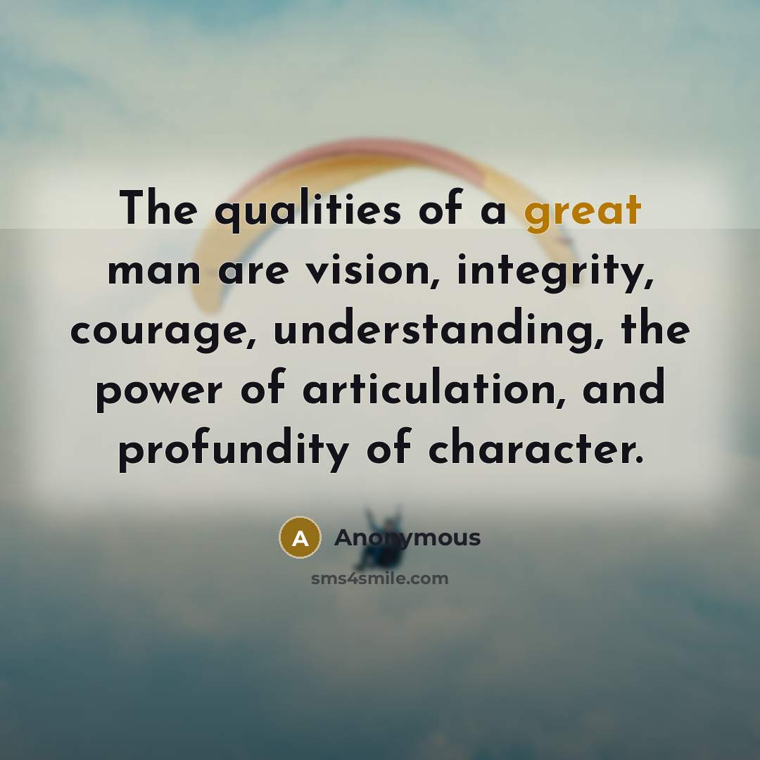 “The qualities of a great man are vision, integrity, courage,…” quote by Anonymous
