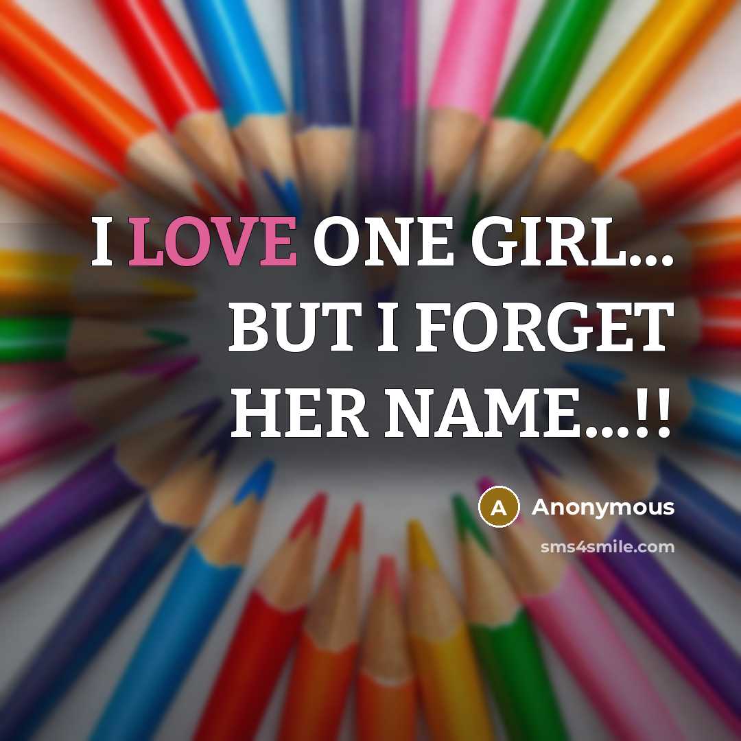 “I LOVE ONE GIRL... BUT I FORGET HER NAME...!!…” quote by Anonymous