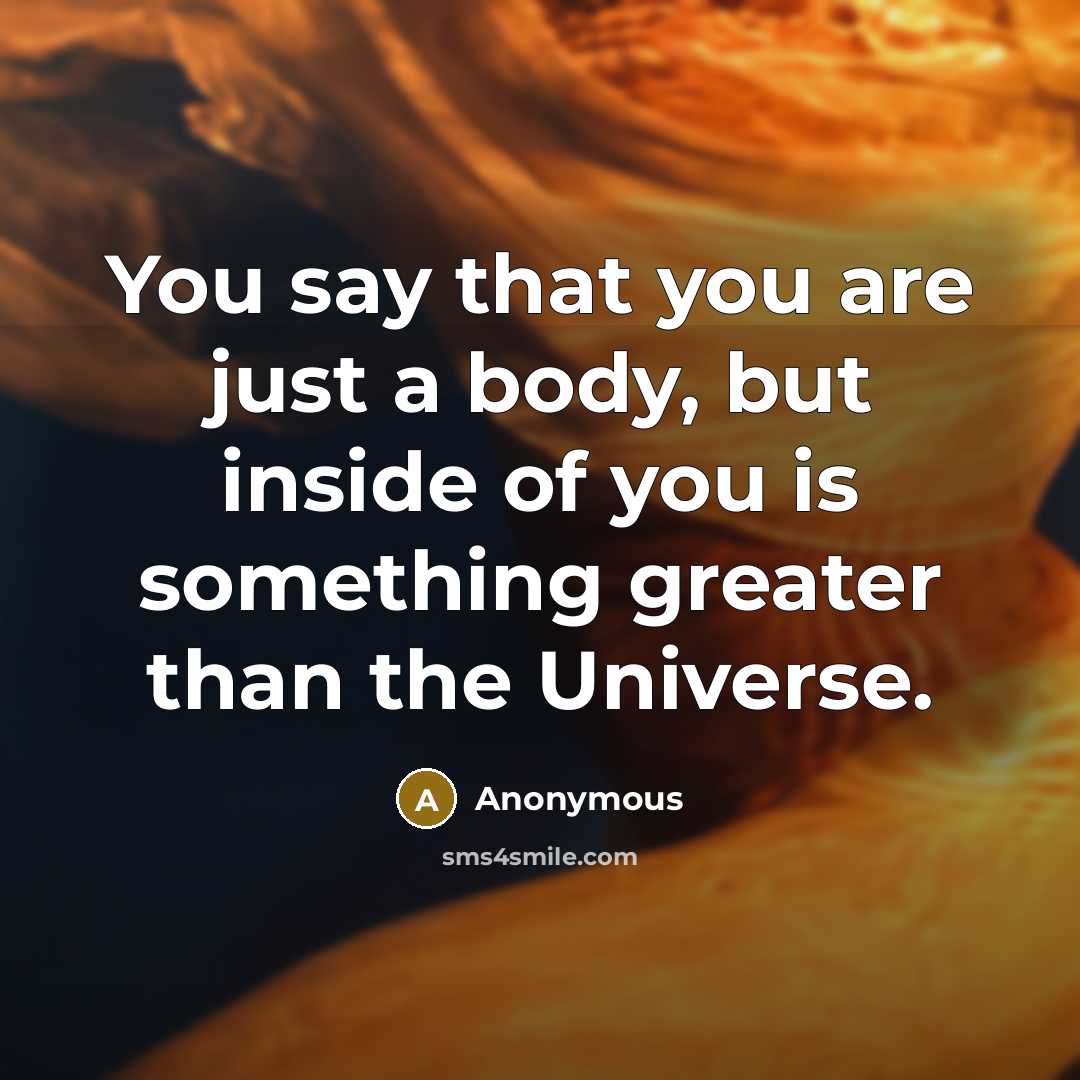 “You say that you are just a body, but inside…” quote by Anonymous
