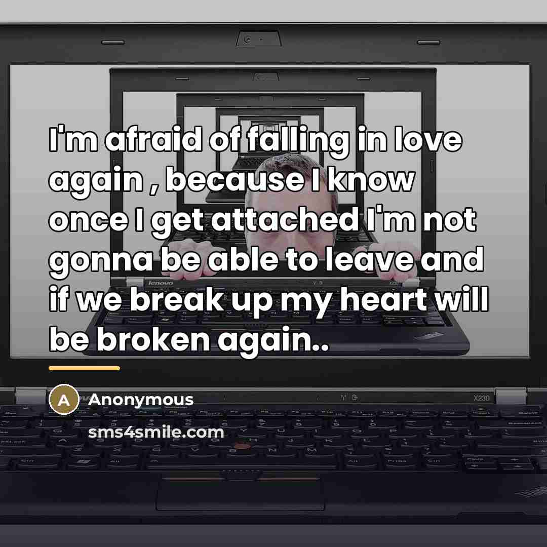 “I'm afraid of falling in love again , because I…” quote by Anonymous