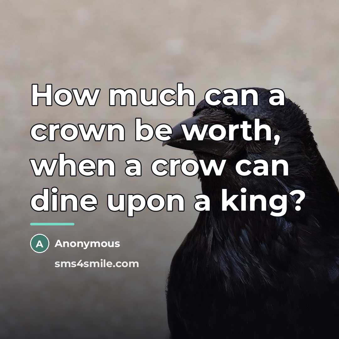 “How much can a crown be worth, when a crow…” quote by Anonymous