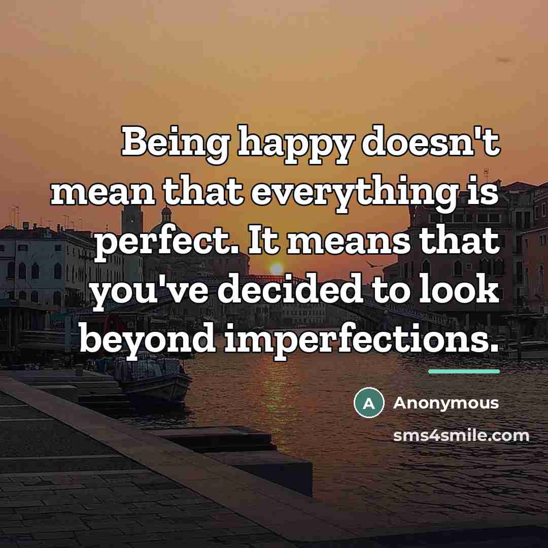 “Being happy doesn't mean that everything is perfect. It means…” quote by Anonymous