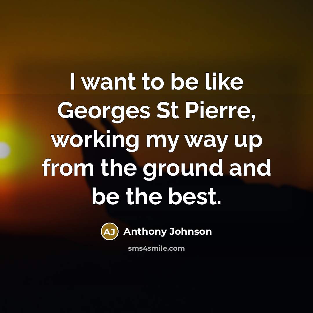 “I want to be like Georges St Pierre, working my…” quote by Anthony Johnson