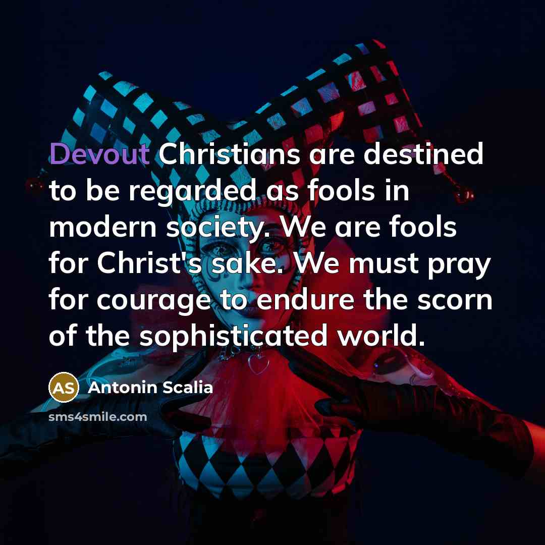 “Devout Christians are destined to be regarded as fools in…” quote by Antonin Scalia
