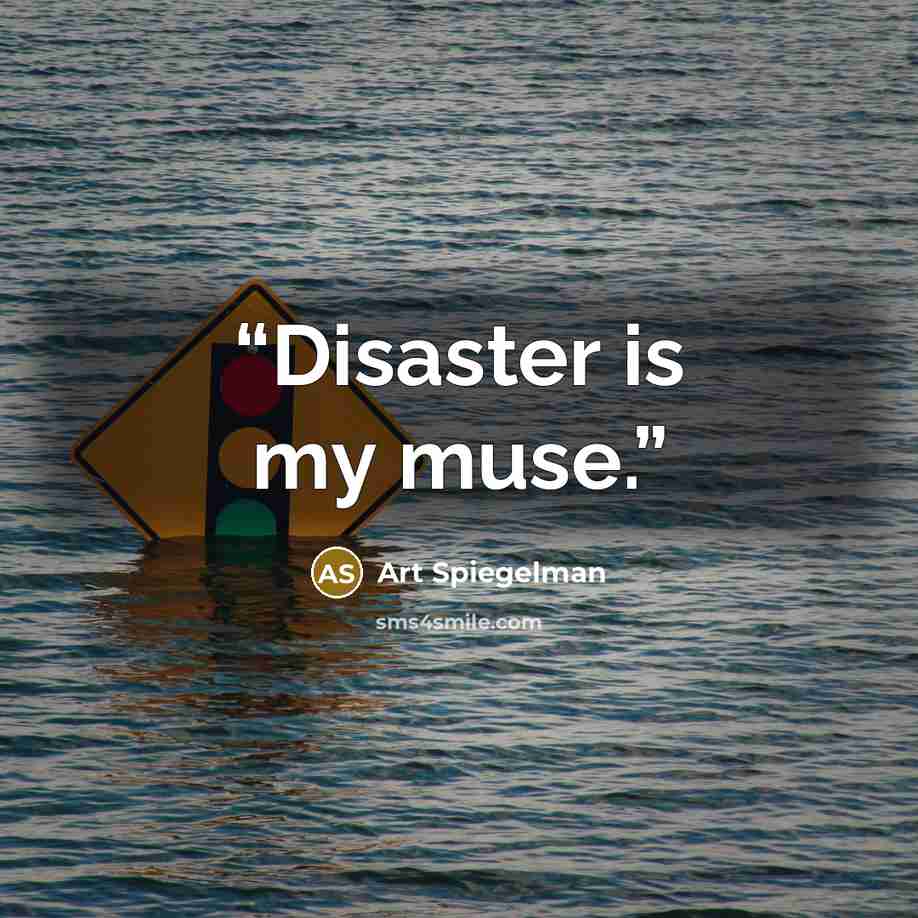 “Disaster is my muse.” quote by Art Spiegelman