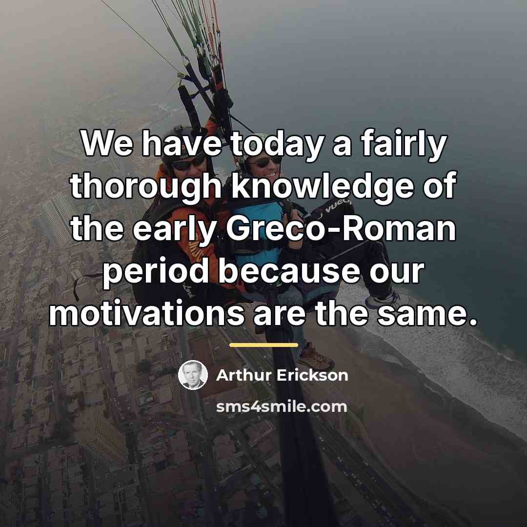 “We have today a fairly thorough knowledge of the early…” quote by Arthur Erickson