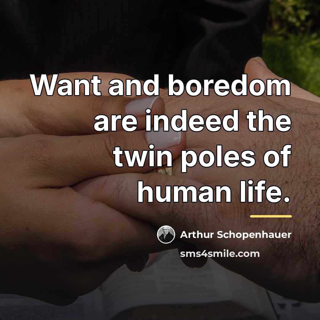 “Want and boredom are indeed the twin poles of human…” quote by Arthur Schopenhauer