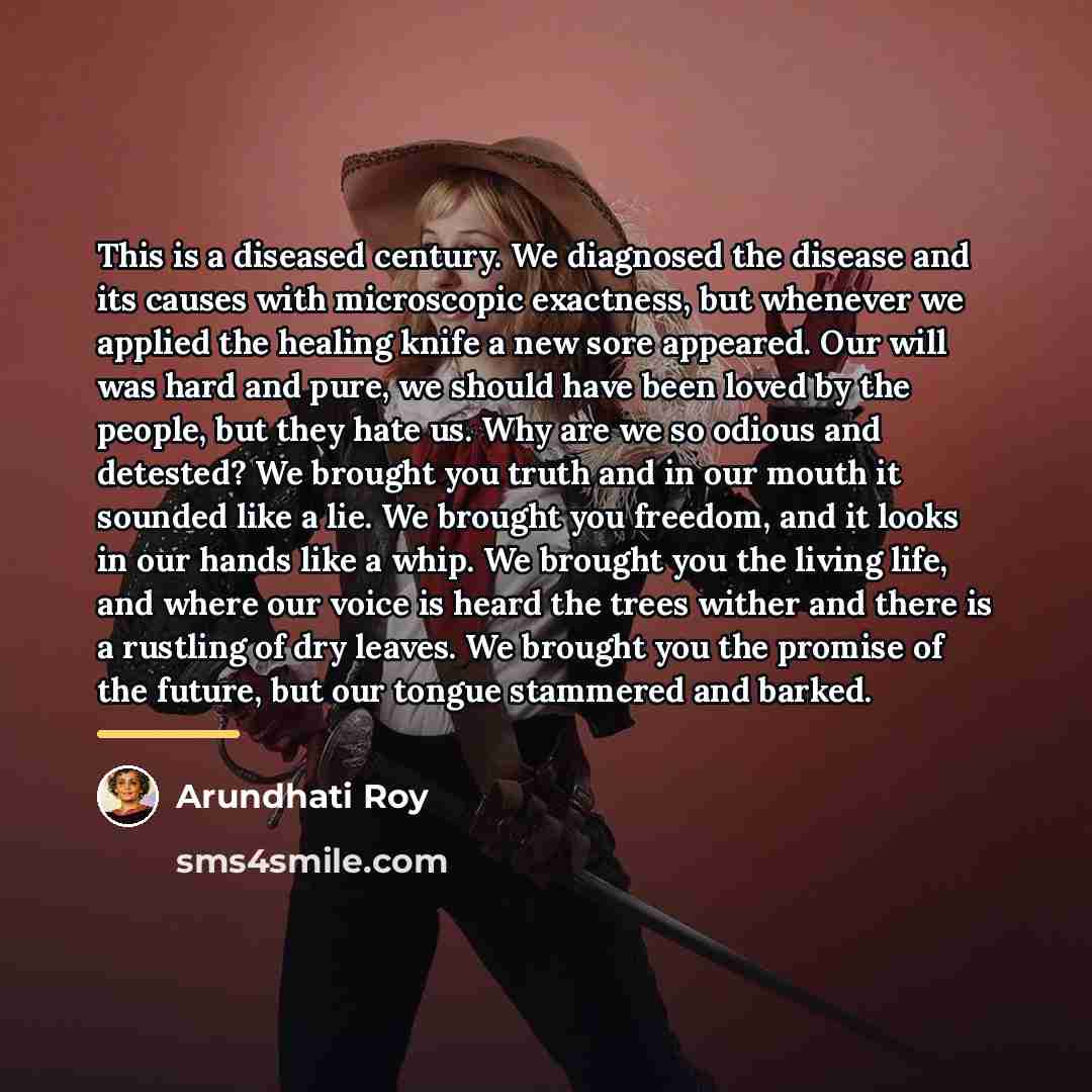 “This is a diseased century. We diagnosed the disease and…” quote by Arundhati Roy