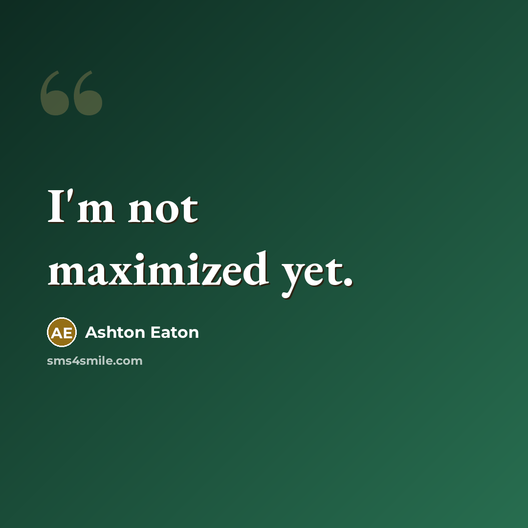 “I'm not maximized yet.…” quote by Ashton Eaton