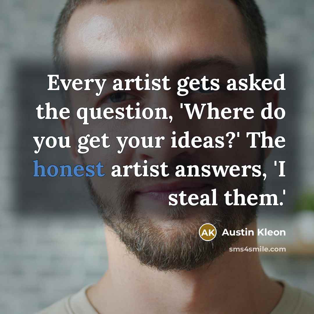 “Every artist gets asked the question, 'Where do you get…” quote by Austin Kleon