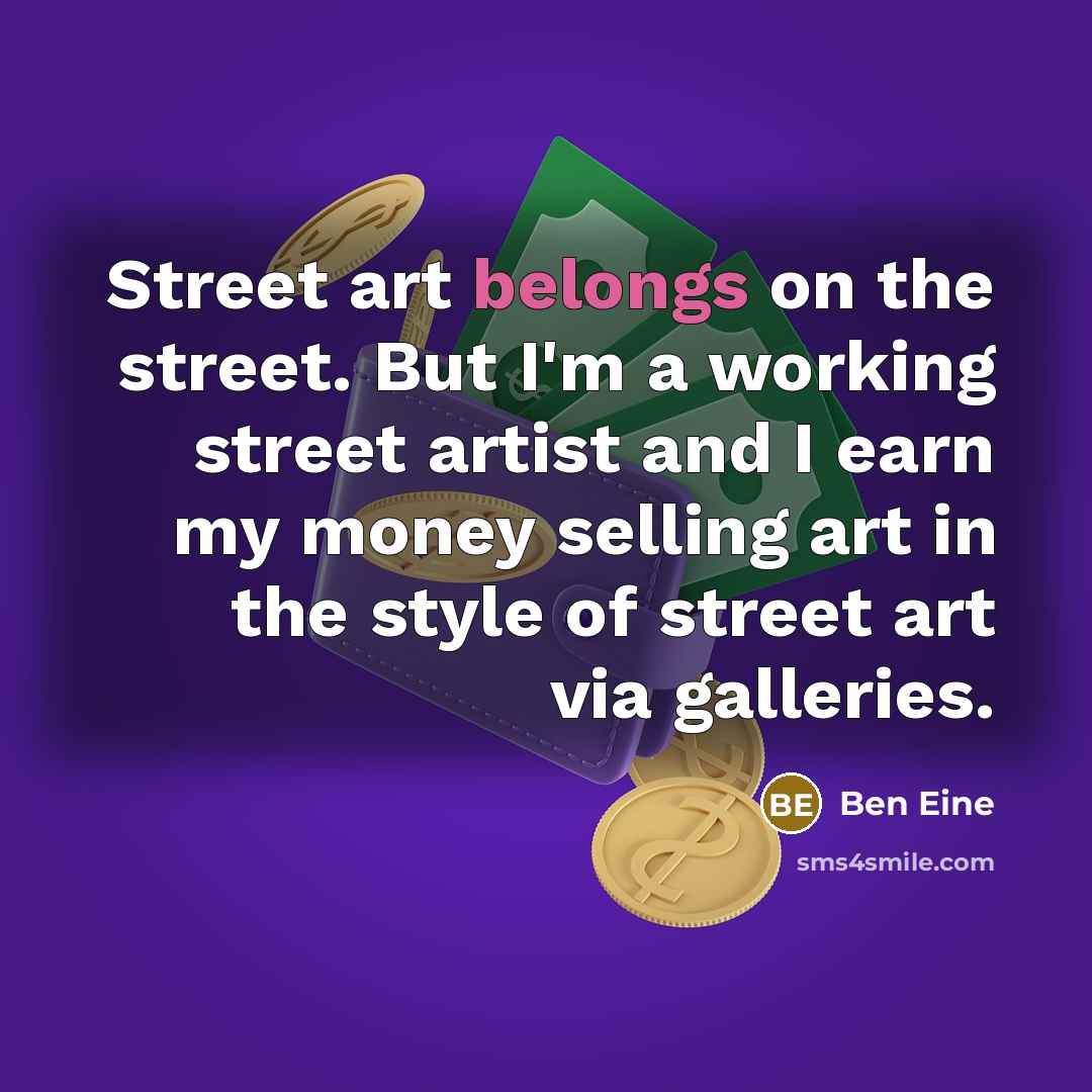 “Street art belongs on the street. But I'm a working…” quote by Ben Eine