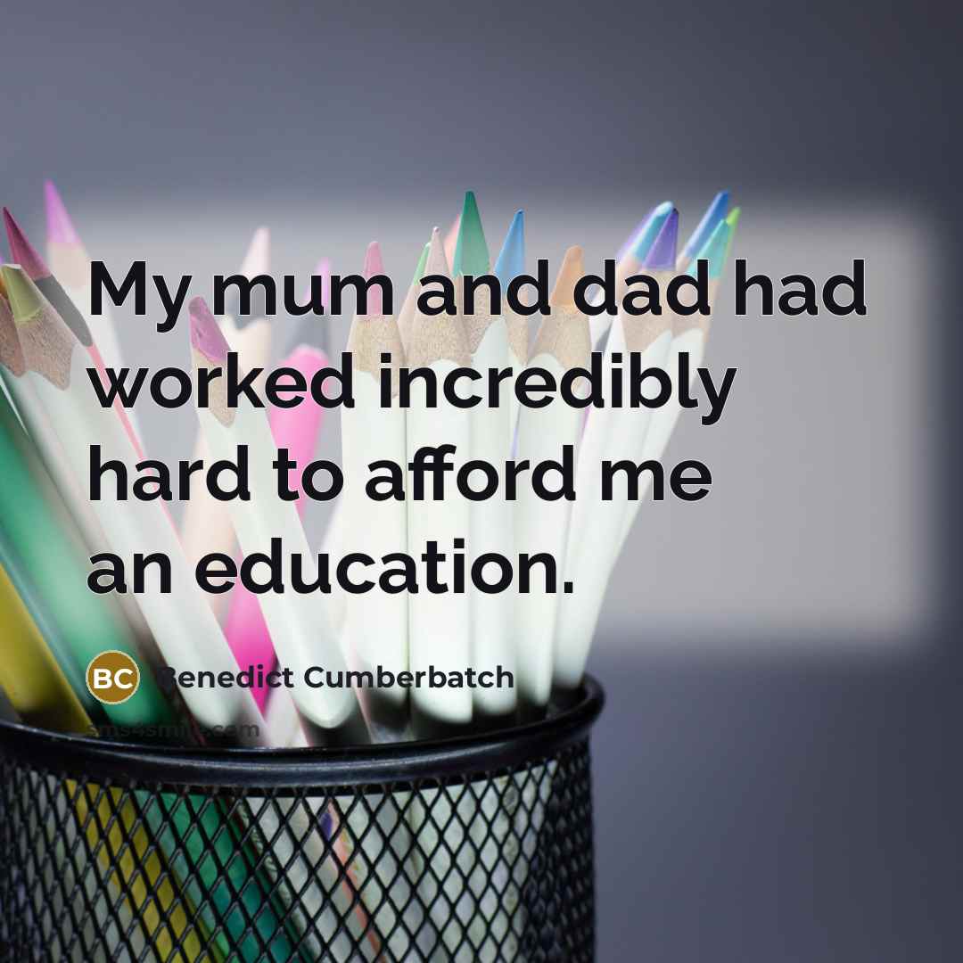 “My mum and dad had worked incredibly hard to afford…” quote by Benedict Cumberbatch