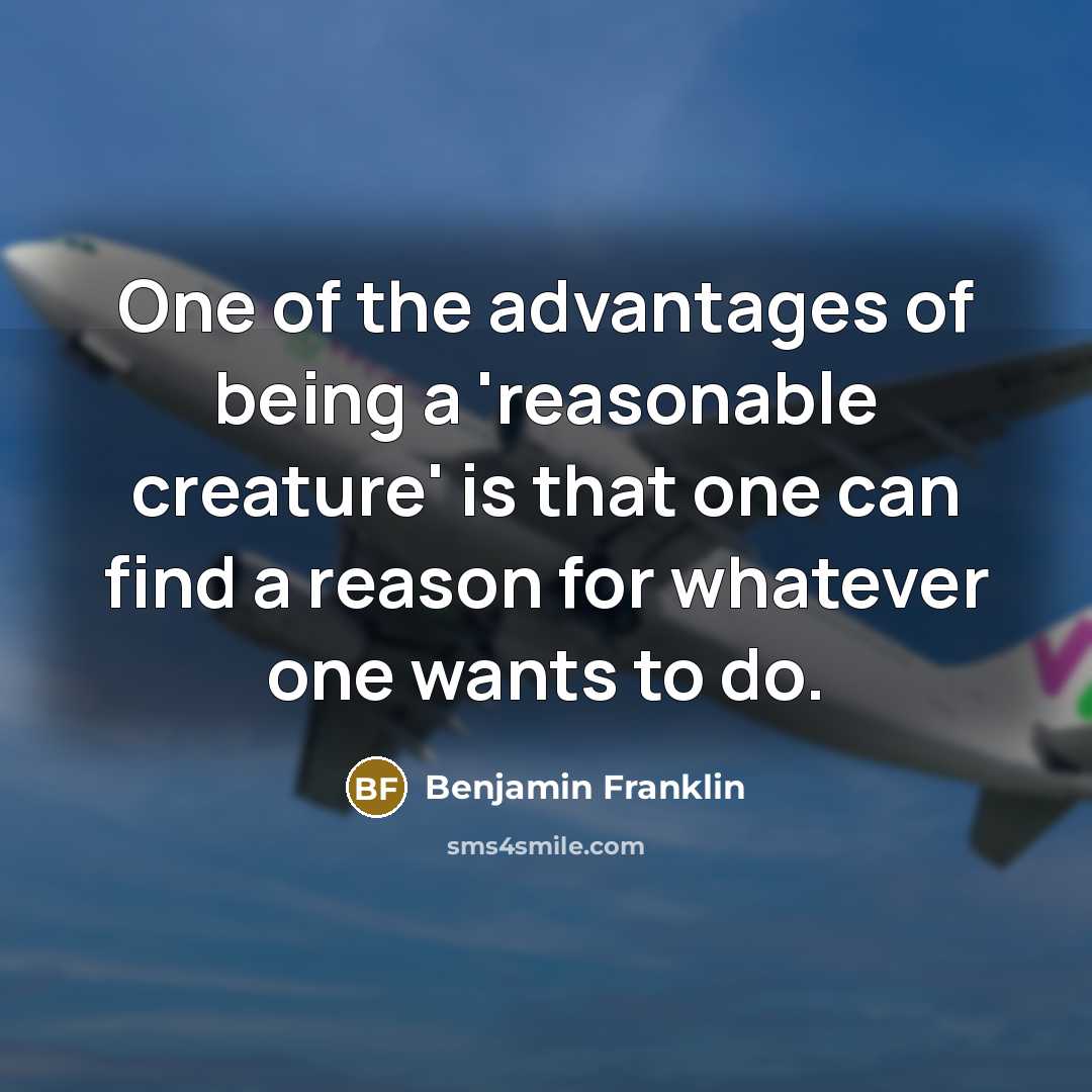 “One of the advantages of being a 'reasonable creature' is…” quote by Benjamin Franklin