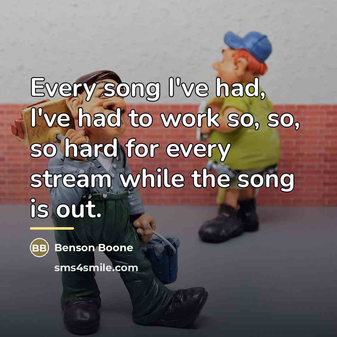 “Every song I've had, I've had to work so, so,…” quote by Benson Boone