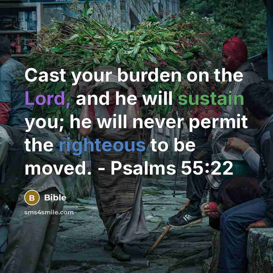 “Cast your burden on the Lord, and he will sustain you; he will never permit the righteous to be moved. - Psalms 55:22” quote by Bible