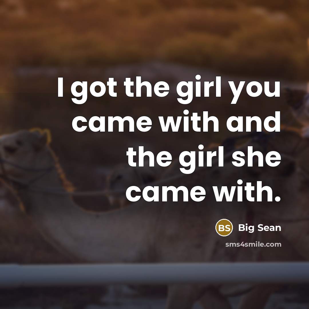 “I got the girl you came with and the girl she came with.” quote by Big Sean