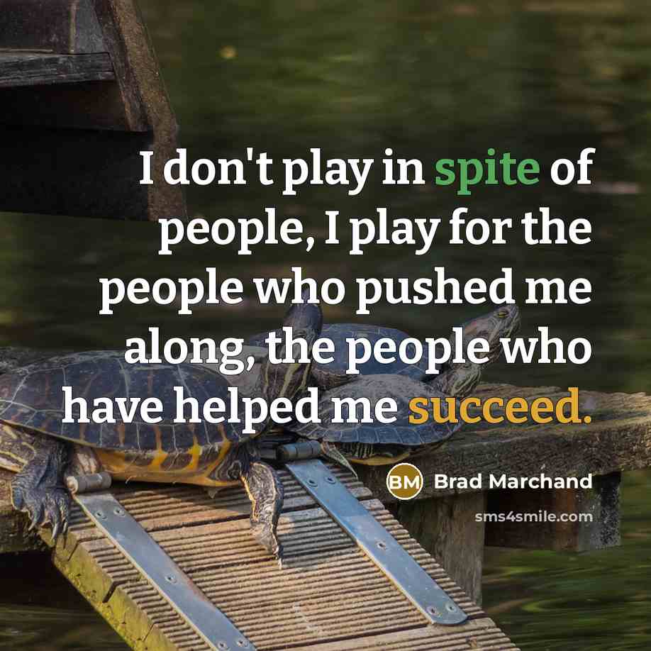 “I don't play in spite of people, I play for…” quote by Brad Marchand