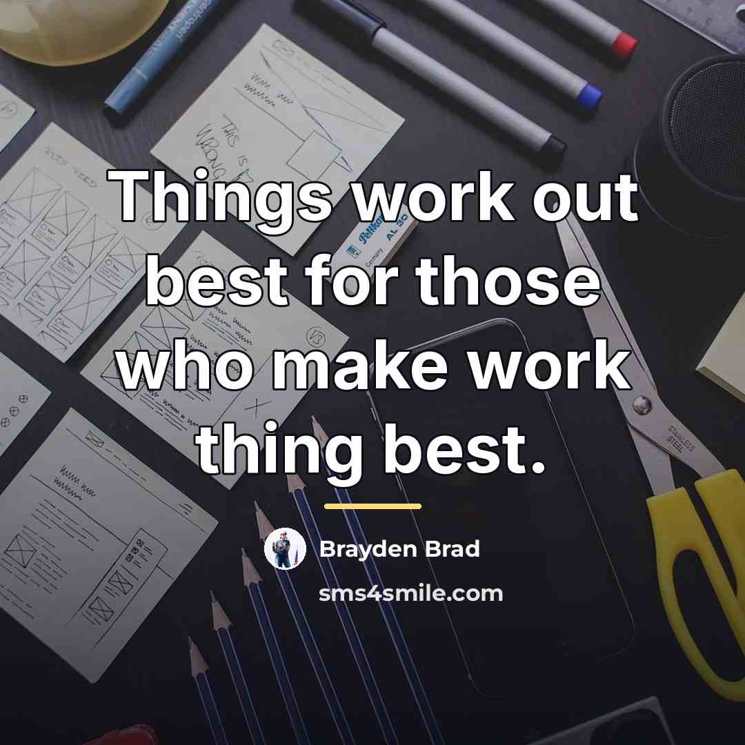 “Things work out best for those who make work thing…” quote by Brayden Brad
