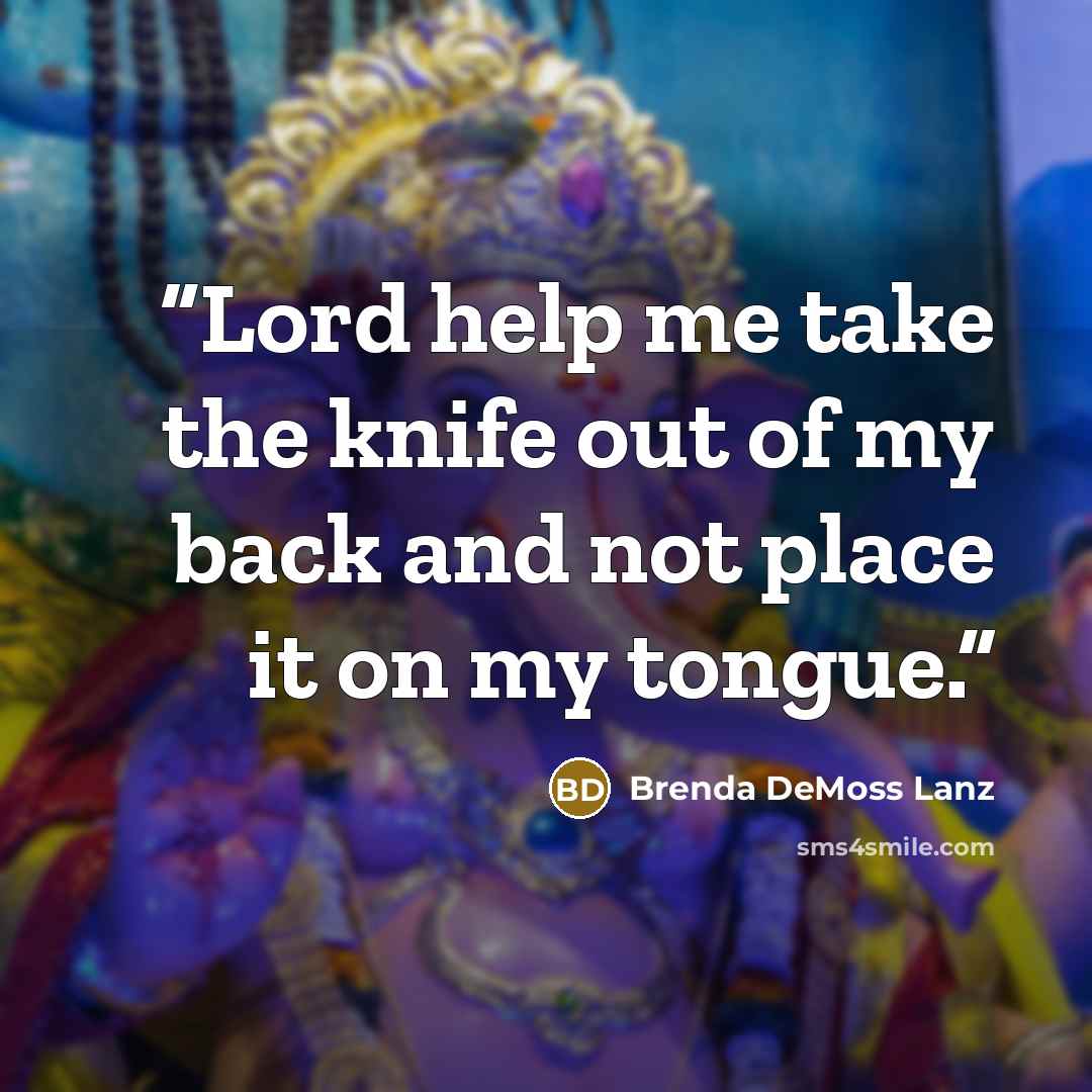 “Lord help me take the knife out of my back and not place it on my tongue.” quote by Brenda DeMoss Lanz