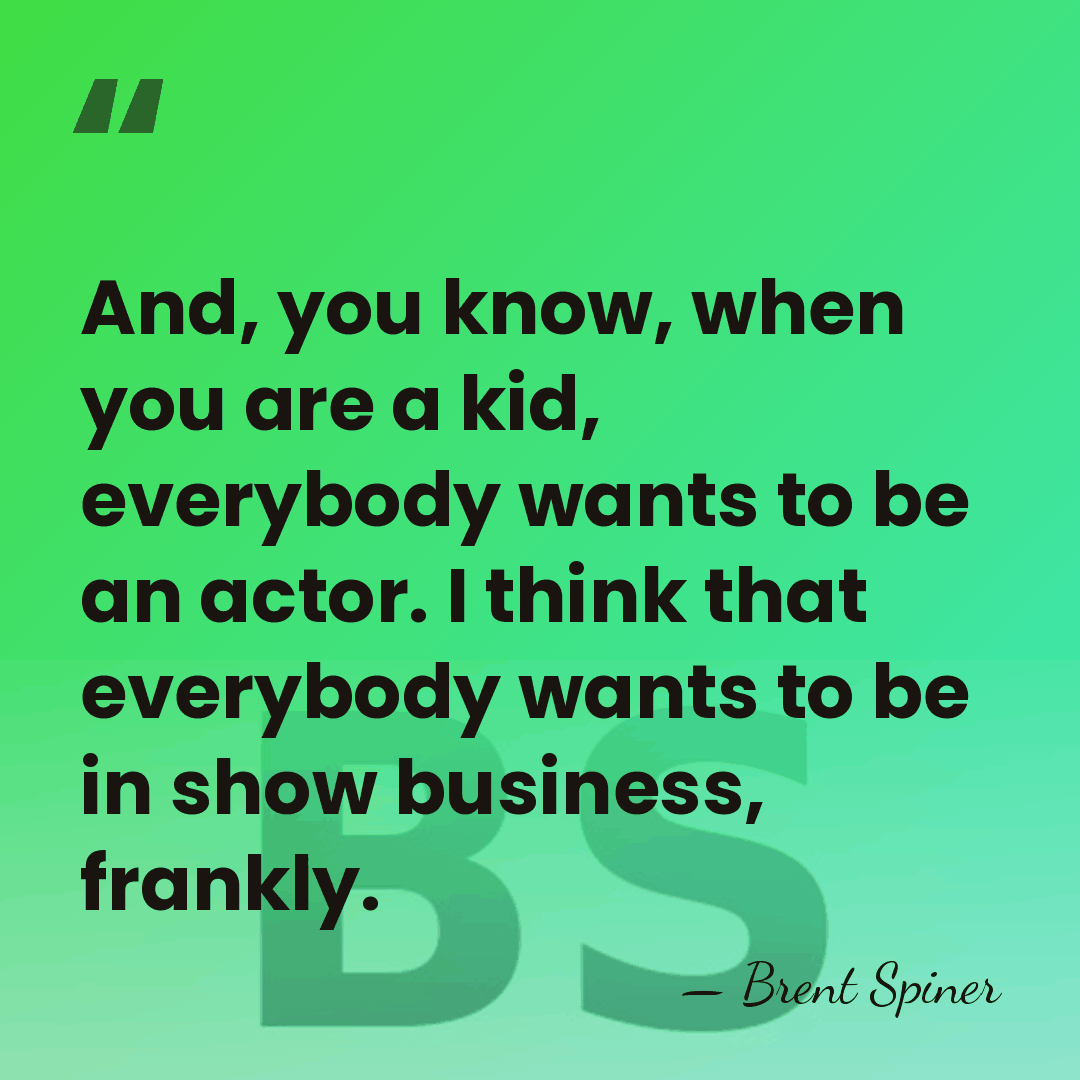 And, you know, when you are a kid, everybody wants to be&hellip; - Brent Spiner