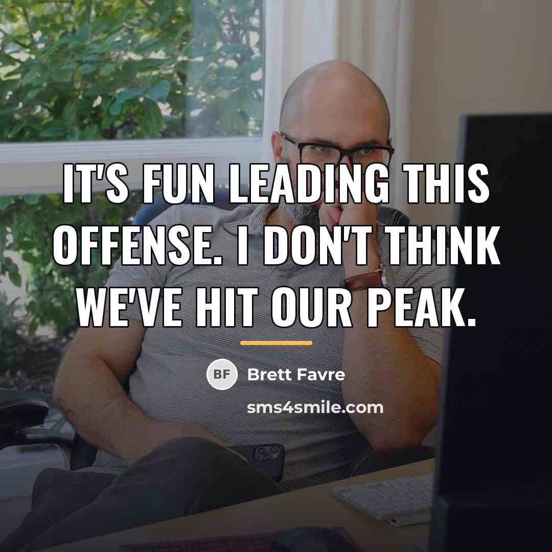 “It's fun leading this offense. I don't think we've hit…” quote by Brett Favre