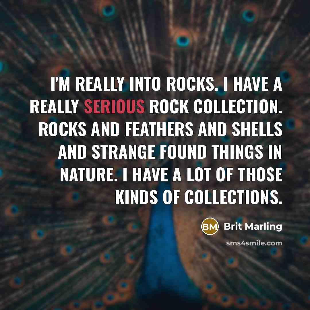 “I'm really into rocks. I have a really serious rock…” quote by Brit Marling