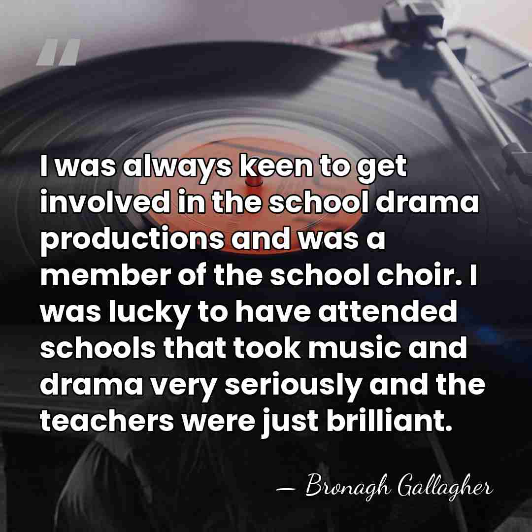 I was always keen to get involved in the school drama productions&hellip; - Bronagh Gallagher