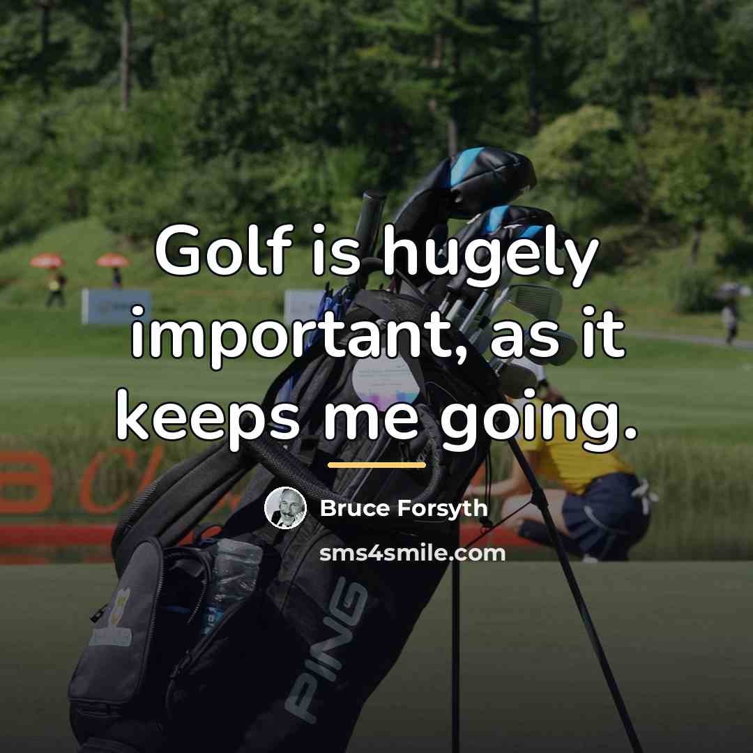 “Golf is hugely important, as it keeps me going.…” quote by Bruce Forsyth