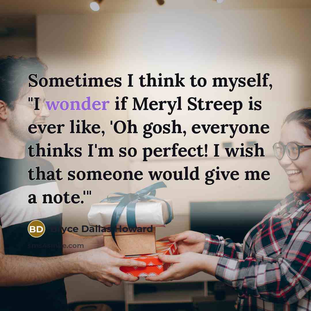 “Sometimes I think to myself, "I wonder if Meryl Streep…” quote by Bryce Dallas Howard