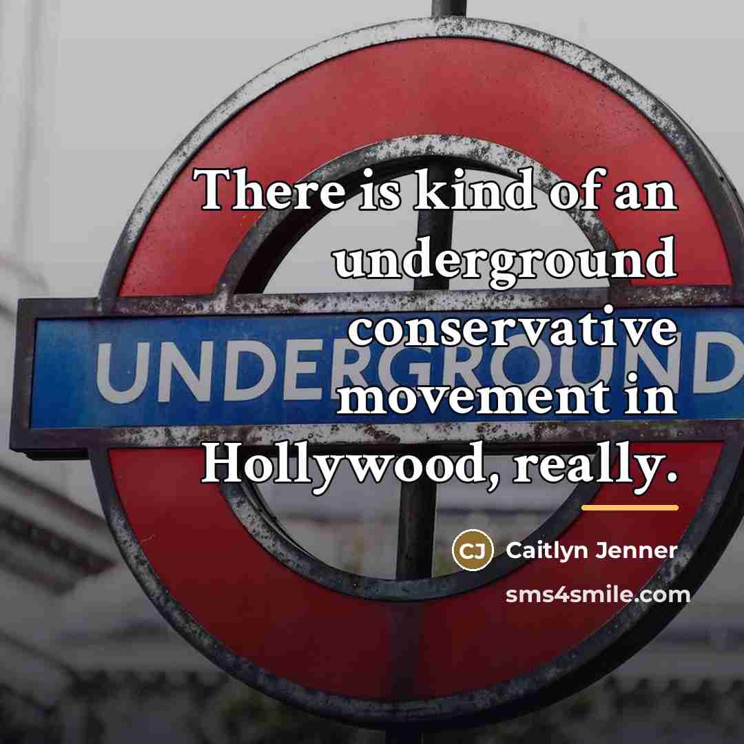 “There is kind of an underground conservative movement in Hollywood,…” quote by Caitlyn Jenner