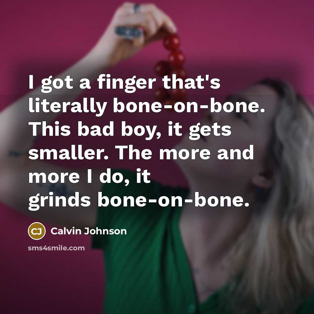 “I got a finger that's literally bone-on-bone. This bad boy,…” quote by Calvin Johnson