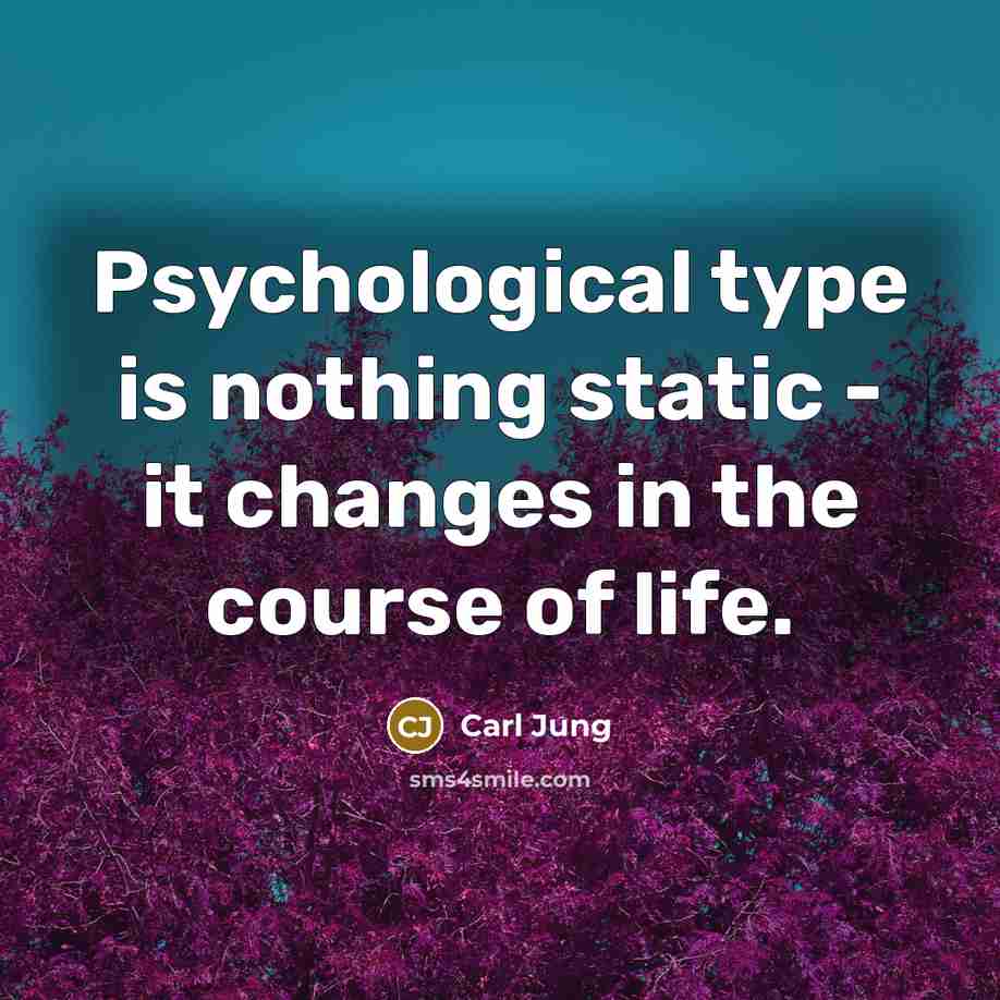 “Psychological type is nothing static - it changes in the…” quote by Carl Jung