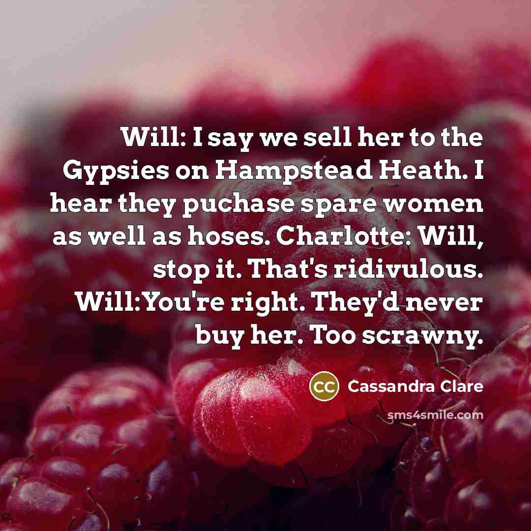 “Will: I say we sell her to the Gypsies on…” quote by Cassandra Clare