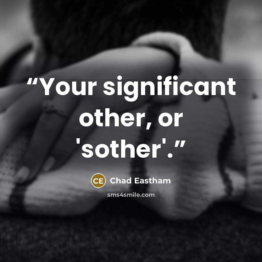 “Your significant other, or 'sother'.” quote by Chad Eastham
