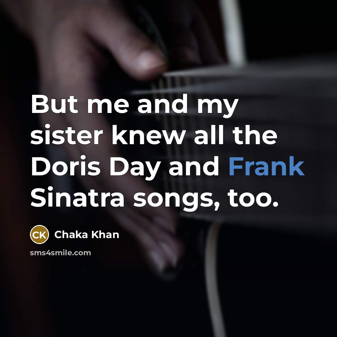 “But me and my sister knew all the Doris Day…” quote by Chaka Khan