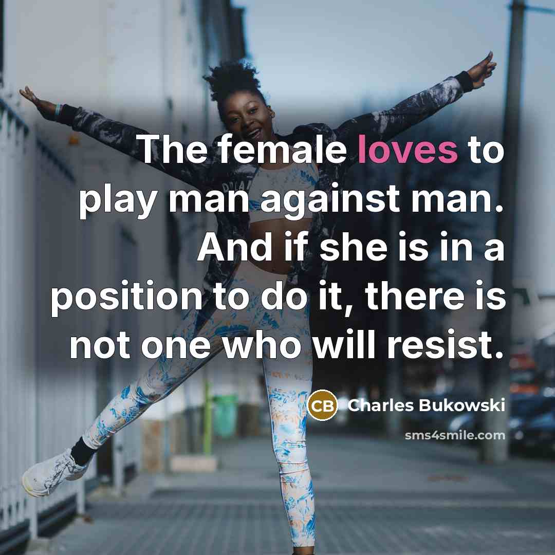“The female loves to play man against man. And if…” quote by Charles Bukowski