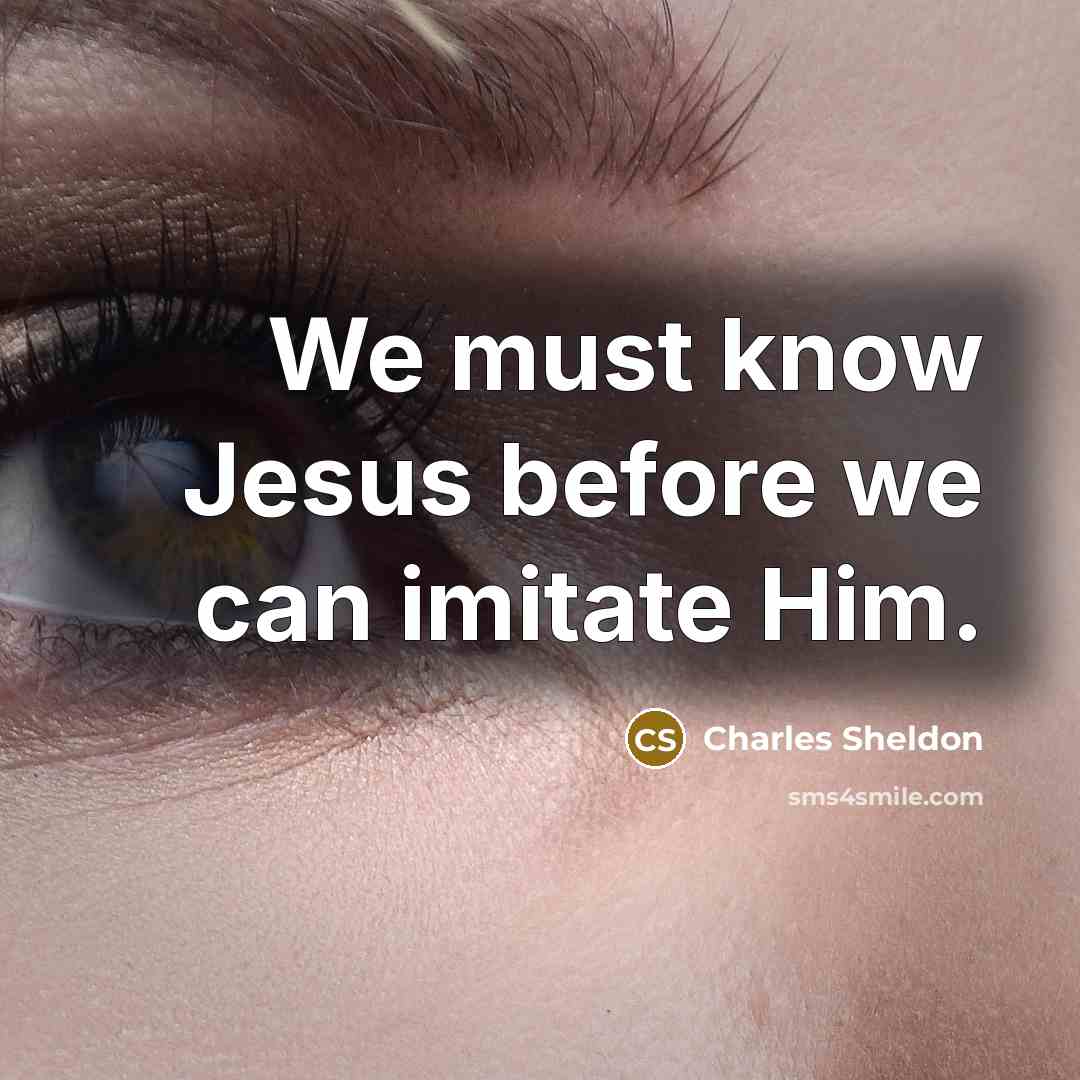 “We must know Jesus before we can imitate Him.…” quote by Charles Sheldon