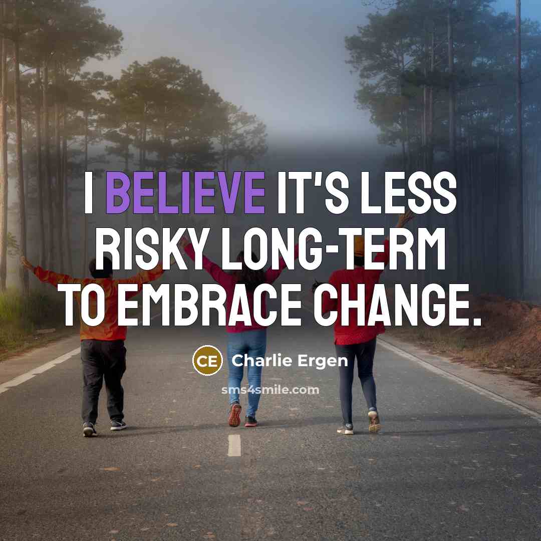 “I believe it's less risky long-term to embrace change.…” quote by Charlie Ergen