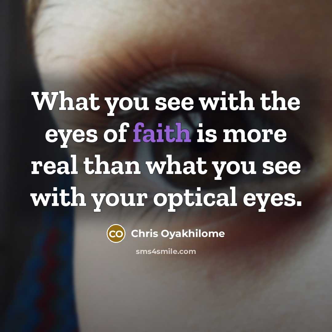 “What you see with the eyes of faith is more…” quote by Chris Oyakhilome