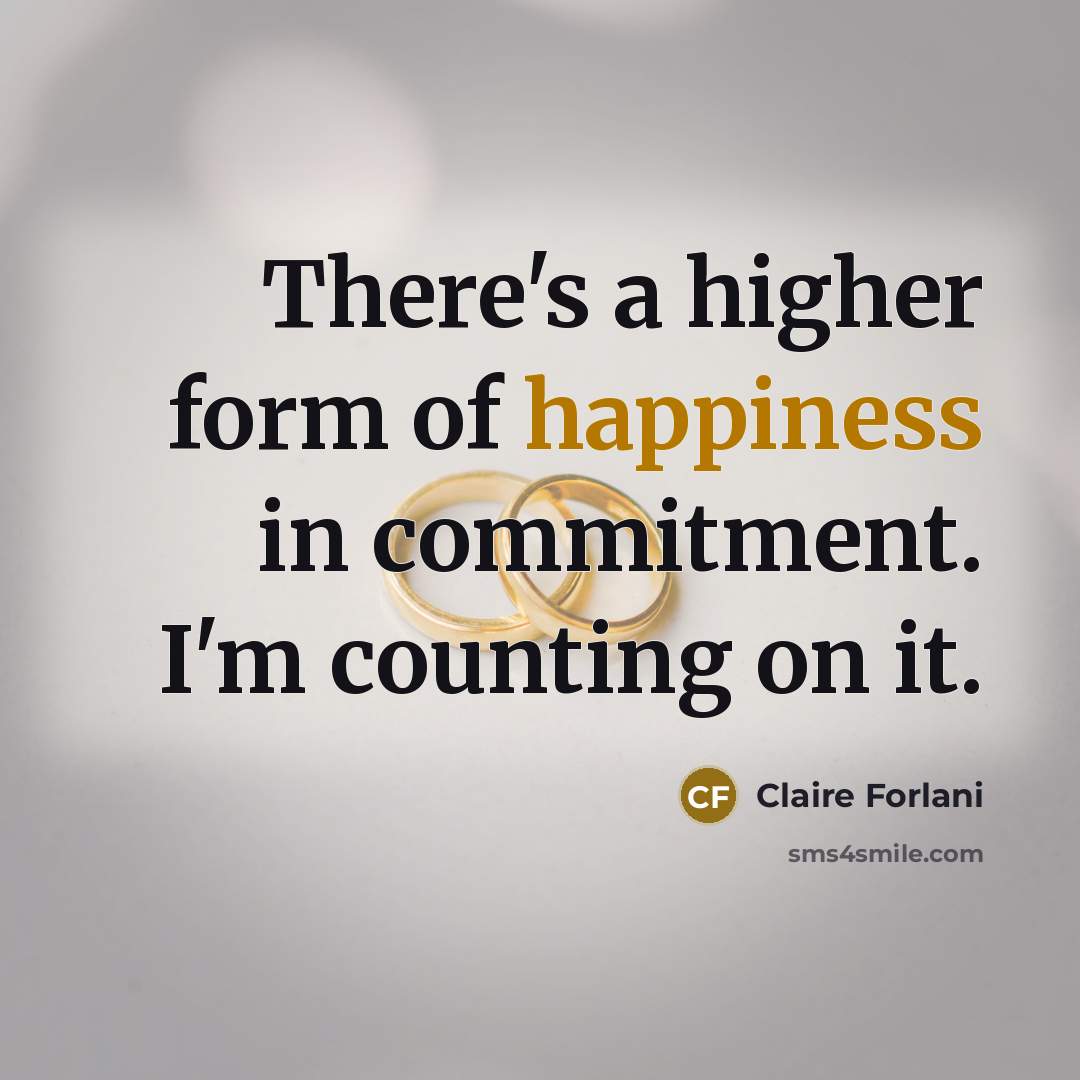 “There's a higher form of happiness in commitment. I'm counting…” quote by Claire Forlani