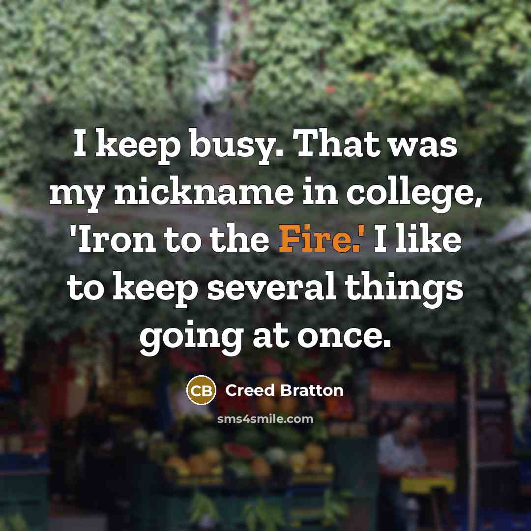 “I keep busy. That was my nickname in college, 'Iron…” quote by Creed Bratton