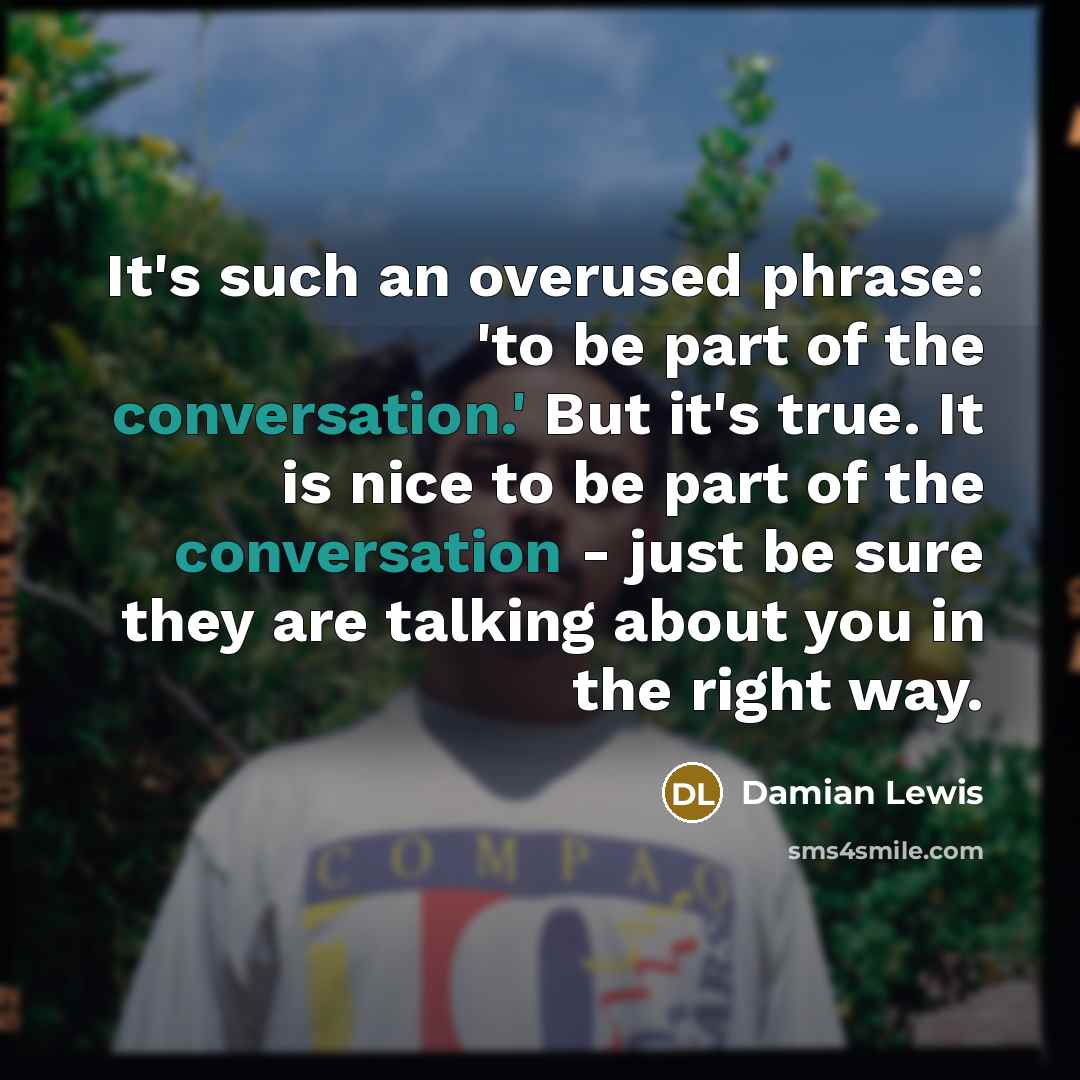 “It's such an overused phrase: 'to be part of the…” quote by Damian Lewis