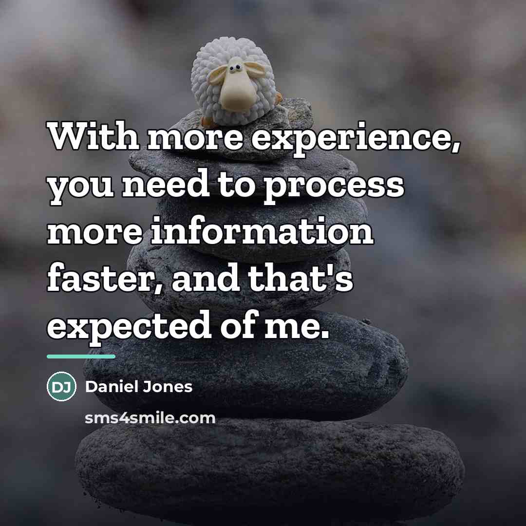 “With more experience, you need to process more information faster,…” quote by Daniel Jones