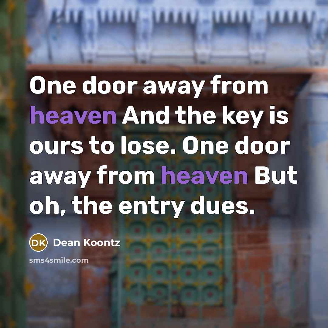 “One door away from heaven And the key is ours…” quote by Dean Koontz