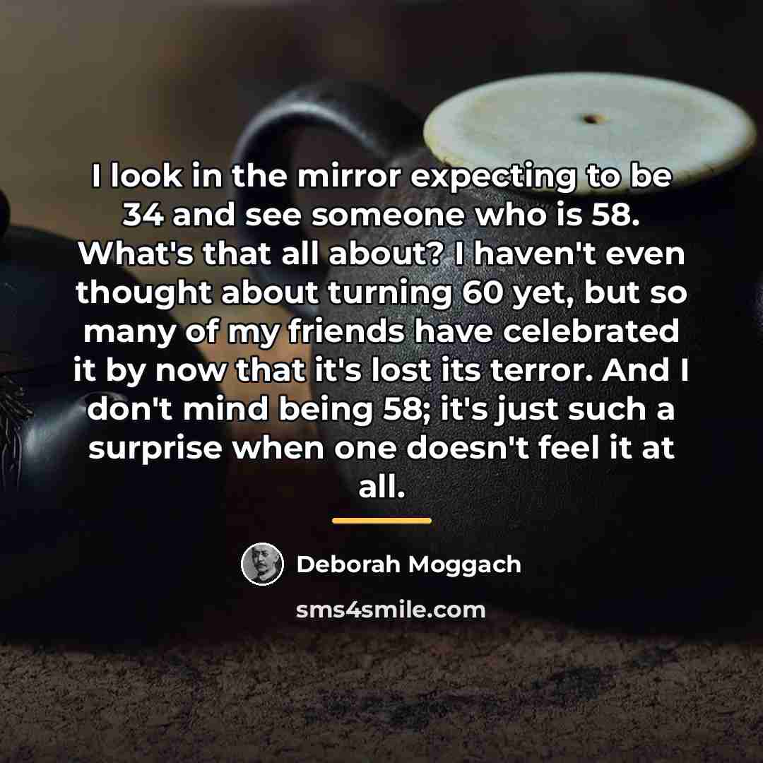“I look in the mirror expecting to be 34 and…” quote by Deborah Moggach