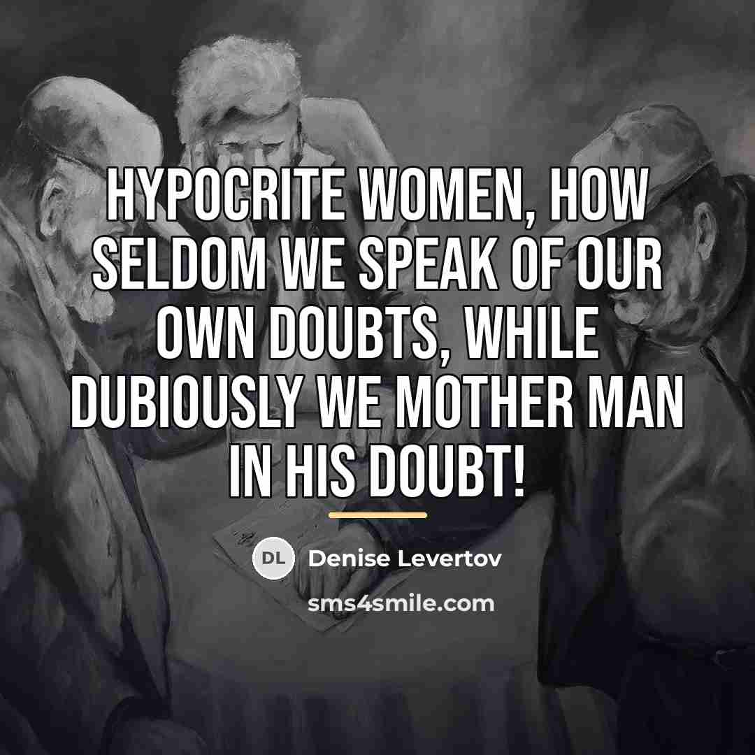 “Hypocrite women, how seldom we speak of our own doubts,…” quote by Denise Levertov