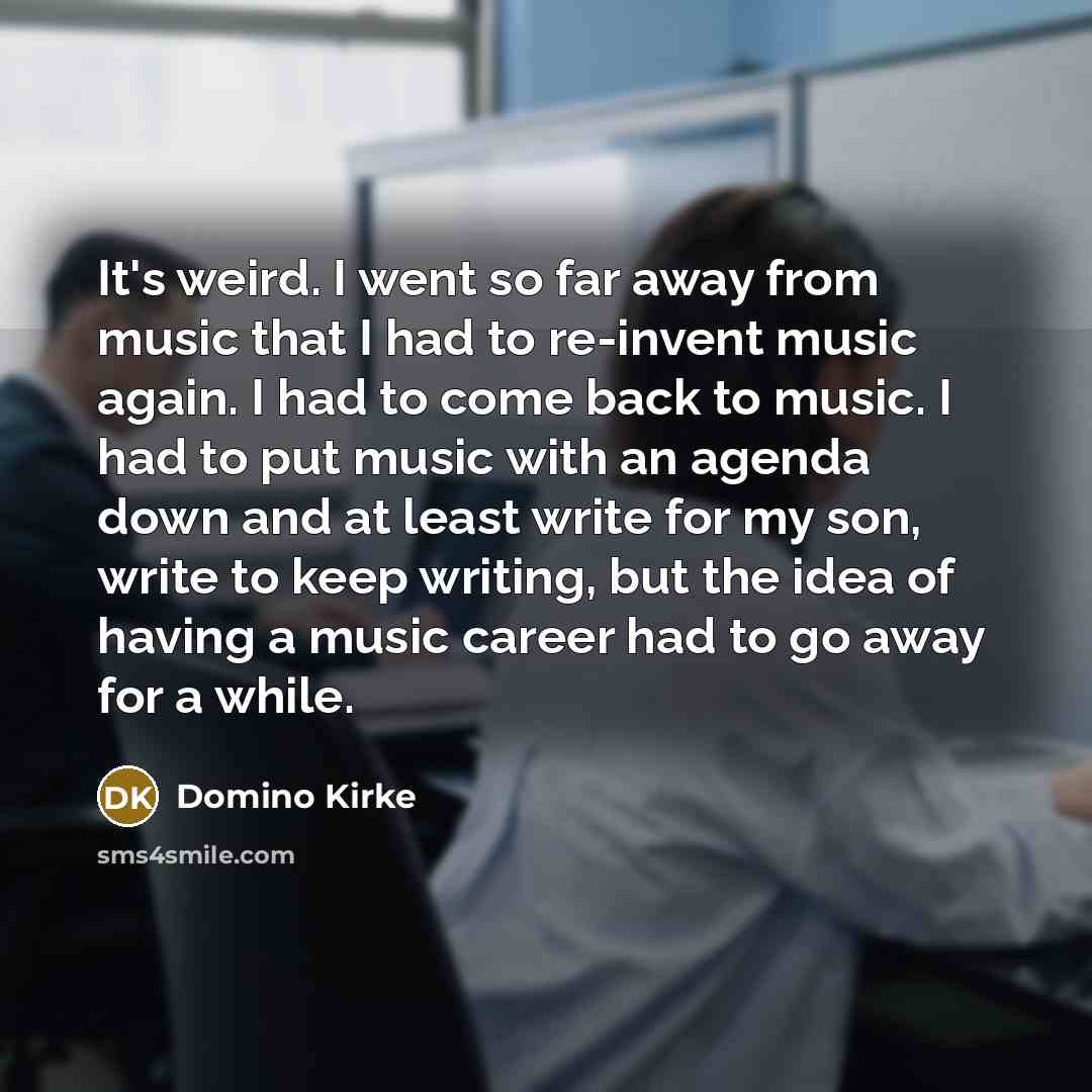 “It's weird. I went so far away from music that…” quote by Domino Kirke