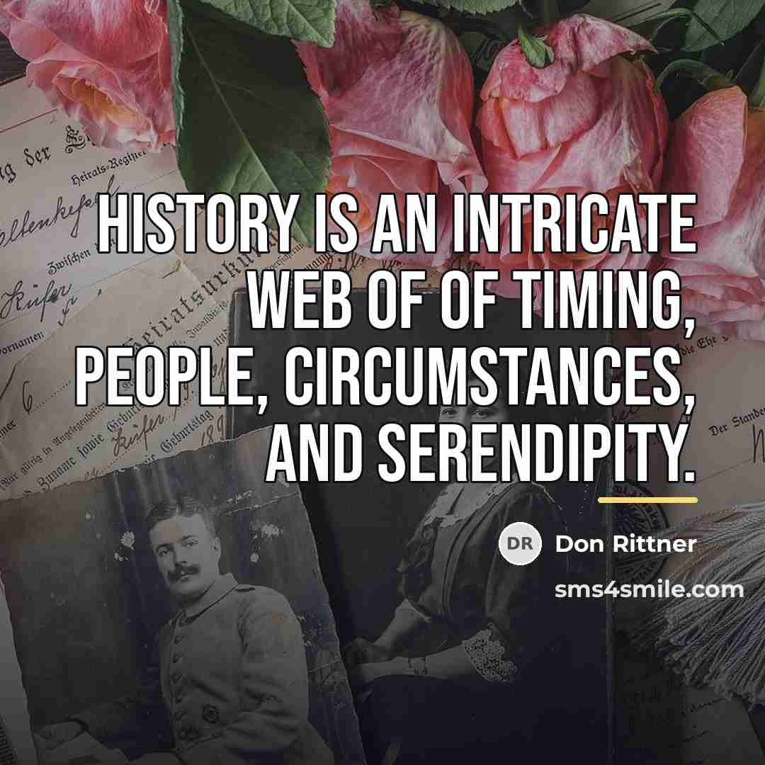“History is an intricate web of of timing, people, circumstances,…” quote by Don Rittner