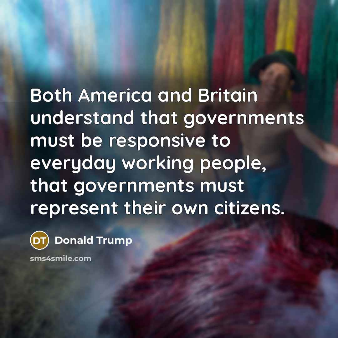 “Both America and Britain understand that governments must be responsive…” quote by Donald Trump